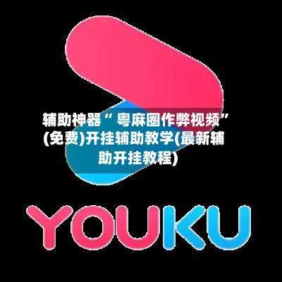 辅助神器“ 粤麻圈作弊视频”(免费)开挂辅助教学(最新辅助开挂教程)-第2张图片