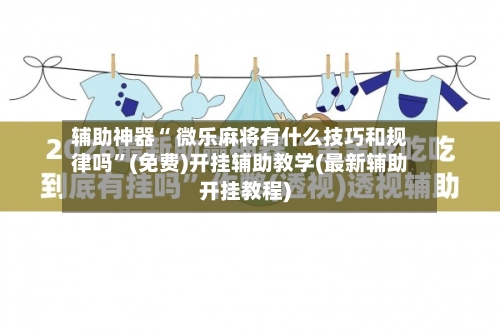辅助神器“ 微乐麻将有什么技巧和规律吗”(免费)开挂辅助教学(最新辅助开挂教程)-第2张图片