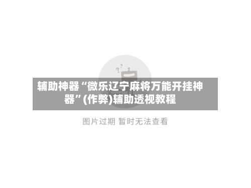 辅助神器“微乐辽宁麻将万能开挂神器”(作弊)辅助透视教程