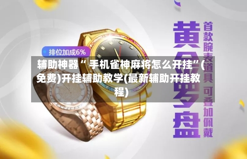 辅助神器“ 手机雀神麻将怎么开挂	”(免费)开挂辅助教学(最新辅助开挂教程)-第3张图片