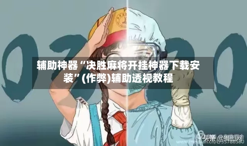 辅助神器“决胜麻将开挂神器下载安装”(作弊)辅助透视教程