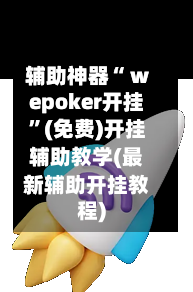 辅助神器“ wepoker开挂”(免费)开挂辅助教学(最新辅助开挂教程)