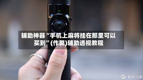 辅助神器“手机上麻将挂在那里可以买到”(作弊)辅助透视教程