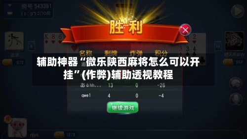 辅助神器“微乐陕西麻将怎么可以开挂”(作弊)辅助透视教程