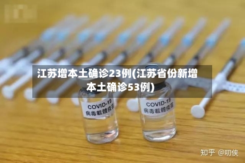 江苏增本土确诊23例(江苏省份新增本土确诊53例)-第2张图片