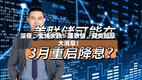 深夜，全线大跌！美联储，突传加息大消息！-第2张图片