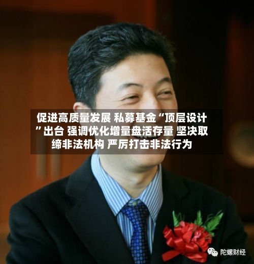 促进高质量发展 私募基金“顶层设计”出台 强调优化增量盘活存量 坚决取缔非法机构 严厉打击非法行为-第2张图片