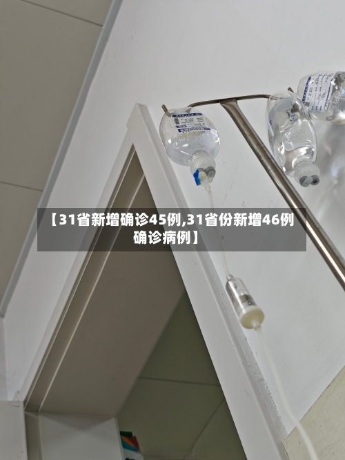 【31省新增确诊45例,31省份新增46例确诊病例】