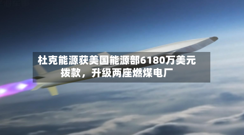 杜克能源获美国能源部6180万美元拨款，升级两座燃煤电厂-第2张图片