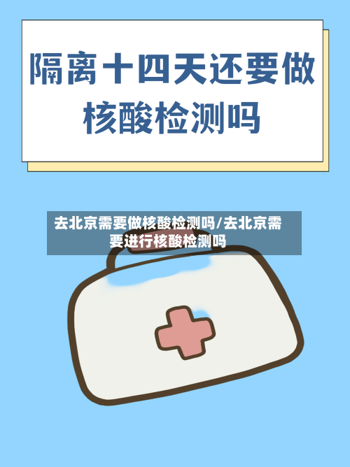 去北京需要做核酸检测吗/去北京需要进行核酸检测吗-第2张图片