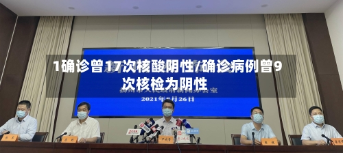 1确诊曾17次核酸阴性/确诊病例曾9次核检为阴性