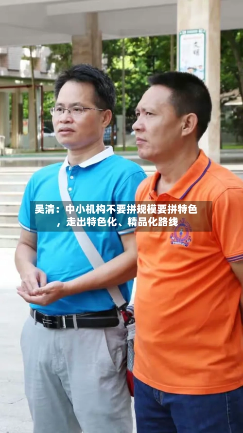 吴清：中小机构不要拼规模要拼特色，走出特色化、精品化路线-第2张图片