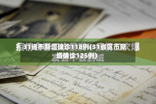 31省市新增确诊118例(31省区市新增确诊125例)